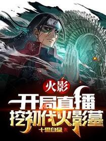 火影：开局直播挖初代火影墓