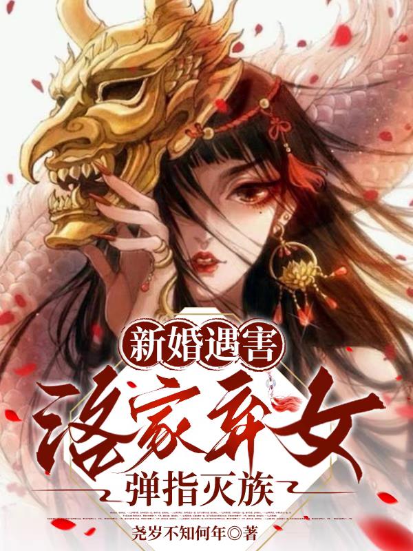 新婚遇害，洛家弃女弹指灭族