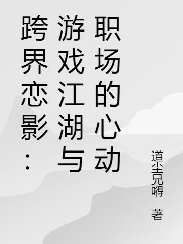 跨界恋影：游戏江湖与职场的心动
