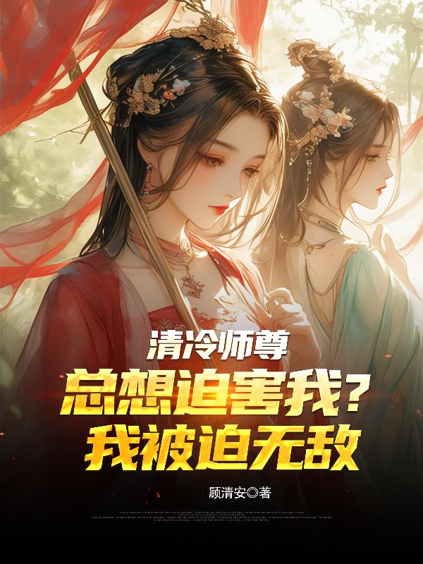 清冷师尊总想迫害我？我被迫无敌
