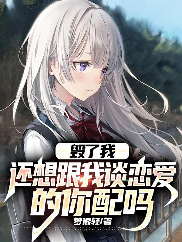 毁了我，还想跟我谈恋爱的你配吗